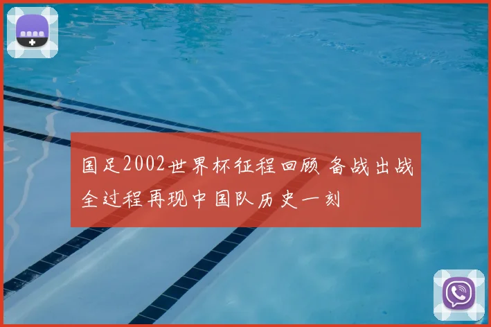 国足2002世界杯征程回顾 备战出战全过程再现中国队历史一刻