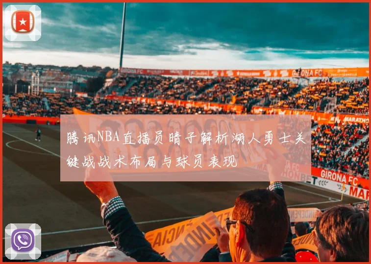 腾讯NBA直播员晴子解析湖人勇士关键战战术布局与球员表现