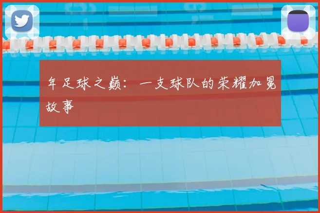 年足球之巅:一支球队的荣耀加冕故事