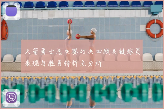 火箭勇士总决赛对决回顾关键球员表现与胜负转折点分析