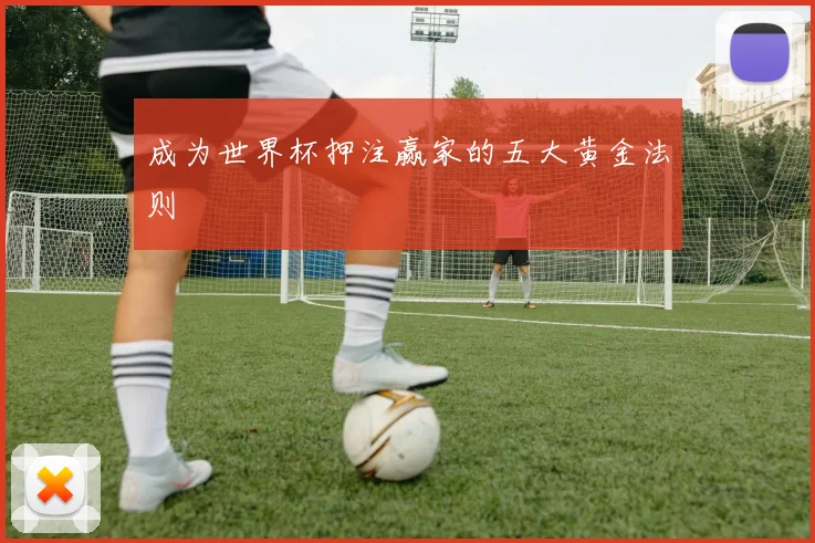 成为世界杯押注赢家的五大黄金法则