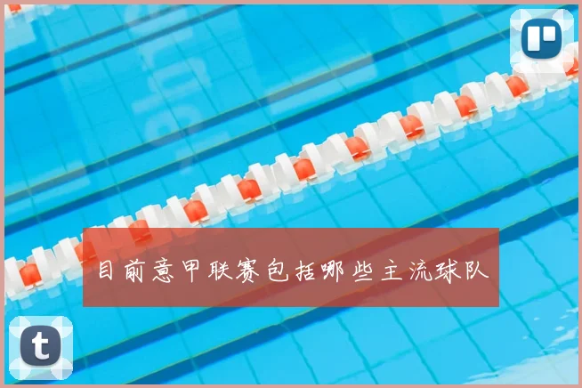 目前意甲联赛包括哪些主流球队