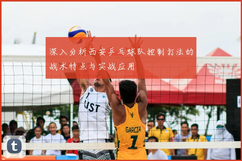 深入分析西安乒乓球队控制打法的战术特点与实战应用