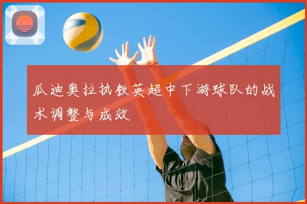 瓜迪奥拉执教英超中下游球队的战术调整与成效