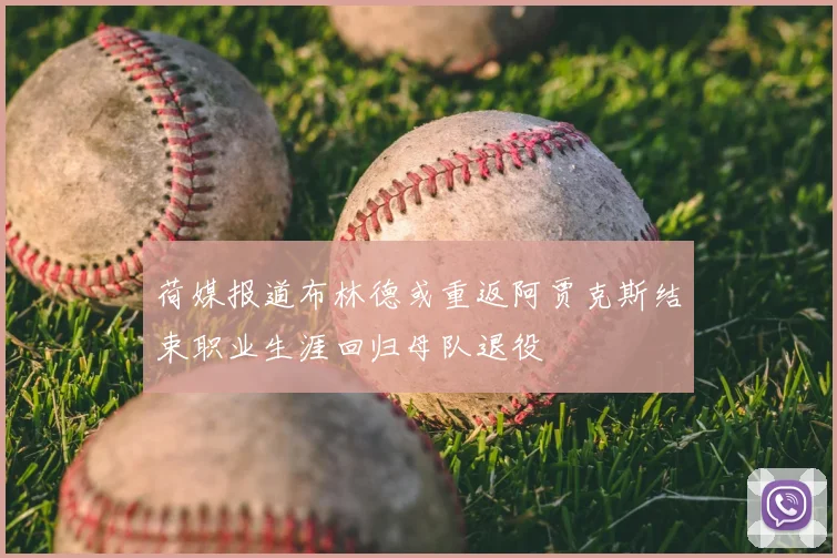荷媒报道布林德或重返阿贾克斯结束职业生涯回归母队退役