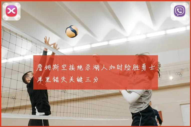 詹姆斯空接绝杀湖人加时险胜勇士库里错失关键三分
