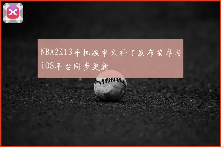 NBA2K13手机版中文补丁发布安卓与iOS平台同步更新