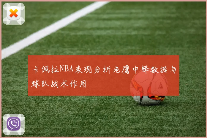 卡佩拉NBA表现分析老鹰中锋数据与球队战术作用