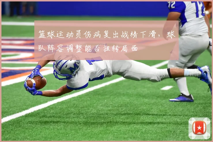 篮球运动员伤病复出战绩下滑，球队阵容调整能否扭转局面